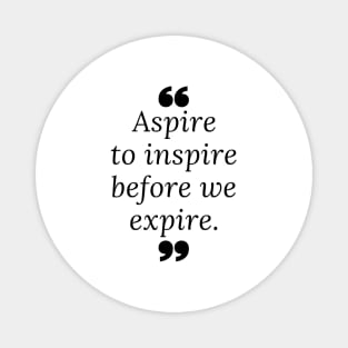 Aspire to inspire before we expire. Quotes Magnet